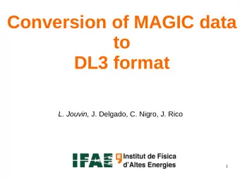 Conversion of MAGIC data  to  DL3 format L. Jouvin, J. Delgado, C. Nigro, J. Rico  1  MAGIC  At the