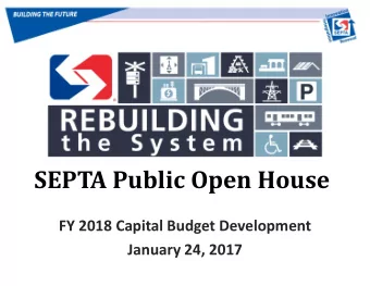 SEPTA Public Open House FY 2018 Capital Budget Development January 24, 2017 SEPTA Public Open House
