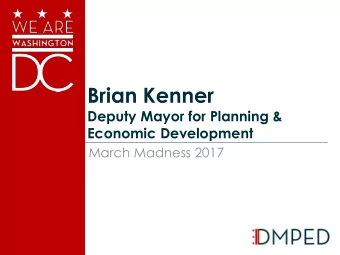 Brian Kenner  Deputy Mayor for Planning &amp;  Economic Development  March Madness 2017  DMPED