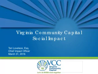 Virg inia  Co mmunity Ca pita l  So c ia l I  mpa c t  Teri Lovelace, Esq.  Chief Impact Officer