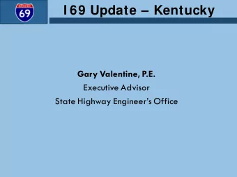I 69 Update  Kentucky  Gary Valentine, P.E.  Executive Advisor  State Highway Engineers