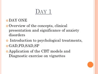 D AY 1  DAY ONE  Overview of the concepts, clinical  presentation and significance of anxiety