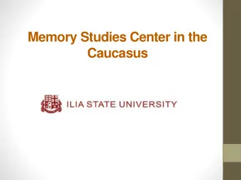 Memory Studies Center in the  Caucasus  Why Does Memory matter in the  Caucasus?  The Caucasus -