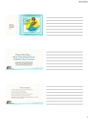 When Elsa Slips.  More Than Brain Freeze:  Pediatric Head Trauma  Alicia Hart, MD, FACEP, FAAFP