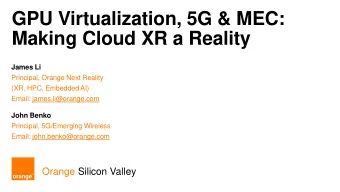 GPU Virtualization, 5G &amp; MEC:  Making Cloud XR a Reality  James Li  Principal, Orange Next