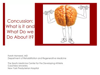 Concussion:  What is it and  What Do we  Do About it?  Farah Hameed, MD  Department of