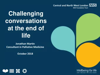conversations  at the end of  life  Jonathan Martin  Consultant in Palliative Medicine  October