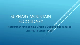 BURNABY MOUNTAIN  SECONDARY  Presentation for Incoming Grade 8 Students and Families  2017/2018