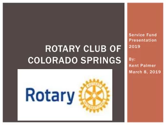 ROTARY CLUB OF  2019  COLORADO SPRINGS  By:  Kent Palmer  March 8, 2019  WHERE MONEY IS GENERATED