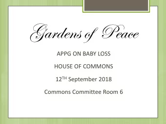 Gardens of  Peace  APPG ON BABY LOSS  HOUSE OF COMMONS 12 TH September 2018  Commons Committee Room