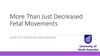 More Than Just Decreased  Fetal Movements  ASSOCIATE PROFESSOR JANE WARLAND  Background  It is