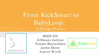 From KickSmart to  BabyLoop:  A Design Process  MIDS 420  JeShaune Jackson  Taisuke Matsushim a