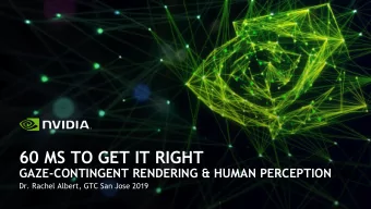 60 MS TO GET IT RIGHT  GAZE-CONTINGENT RENDERING &amp; HUMAN PERCEPTION  Dr. Rachel Albert, GTC San