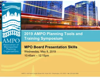 2019 AMPO Planning Tools and  Training Symposium  MPO Board Presentation Skills  Wednesday, May 8,