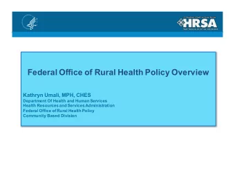 Federal Office of Rural Health Policy Overview  Kathryn Umali, MPH, CHES  Department Of Health and