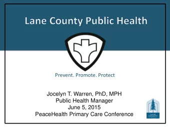 Prevent. Promote. Protect  Jocelyn T. Warren, PhD, MPH  Public Health Manager  June 5, 2015