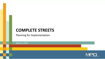 COMPLETE STREETS  Planning for Implementation  April 2, 2015  Complete Streets  Streets that are