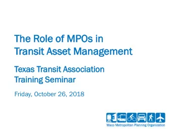 The R  he Role  le of  f MPO  MPOs i  in  Trans  nsit A  it Asset Manag  nagement  nt  Texas  as T