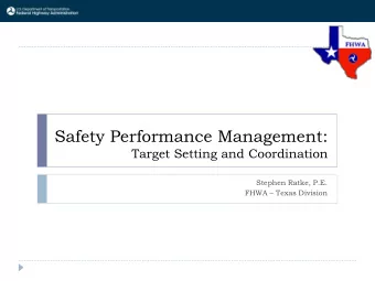 Safety Performance Management:  Target Setting and Coordination  Stephen Ratke, P.E. FHWA  Texas
