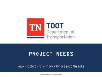 PR  PROJECT  OJECT NE  NEED  EDS  S  www.tdot.tn.gov/ProjectNeeds  JOHN SCHROER, TDOT COMMISSIONER