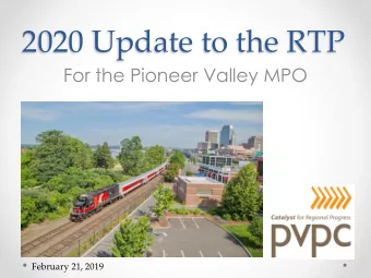 2020 Update to the RTP  For the Pioneer Valley MPO  February 21, 2019  What is the RTP RTP  A long