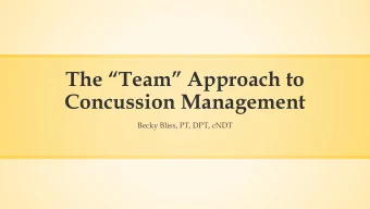 The Team Approach to  Concussion Management  Becky Bliss, PT, DPT, cNDT  Concussion 101..