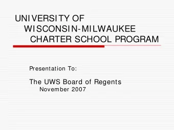 UNIVERSITY OF  WISCONSIN-MILWAUKEE  CHARTER SCHOOL PROGRAM  Presentation To:  The UWS Board of