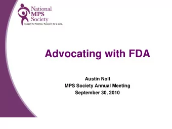 Advocating with FDA  Austin Noll  MPS Society Annual Meeting  September 30, 2010  FDA Advocacy