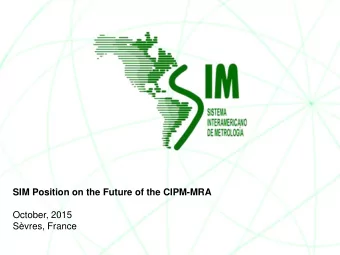 SIM Position on the Future of the CIPM-MRA  October, 2015 Svres, France  SIM Vision: