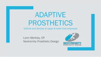 ADAPTIVE  PROSTHETICS  Deficits and devices of upper &amp; lower limb amputees  Lorin Merkley, CP