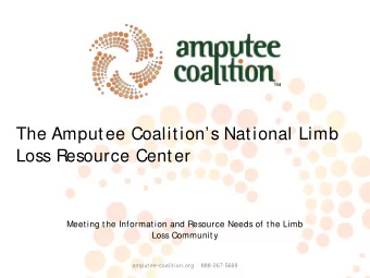 The Amputee Coalitions National Limb  Loss Resource Center  Meet ing t he Informat ion and