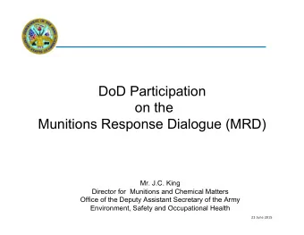 DoD Participation on the Munitions Response Dialogue (MRD) Mr. J.C. King Director for Munitions and