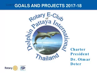 GOALS AND PROJECTS 2017-18  CLICK TO EDIT MASTER TITLE STYLE  Charter  President  Dr. Otm ar  Deter
