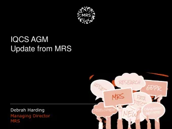 IQCS AGM  Update from MRS  Debrah Harding  Managing Director  MRS  Topics for Today  - Update from