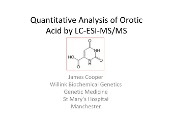 Quantitative Analysis of Orotic  Acid by LC-ESI-MS/MS  James Cooper  Willink Biochemical Genetics