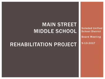 MAIN STREET  Soledad Unified  MIDDLE SCHOOL  School District  Board Meeting  REHABILITATION PROJECT