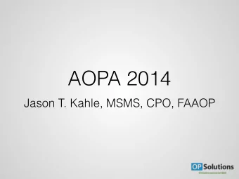 AOPA 2014  Jason T. Kahle, MSMS, CPO, FAAOP  Clinical | Research | Technology  My Story  What do