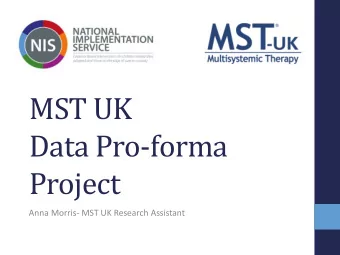 MST UK  Data Pro-forma  Project  Anna Morris- MST UK Research Assistant  Project Aims  To