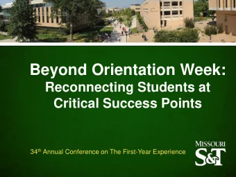 Beyond Orientation Week:  Reconnecting Students at  Critical Success Points 34 th Annual Conference