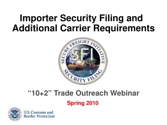 Importer Security Filing and  Additional Carrier Requirements  10+2 Trade Outreach Webinar