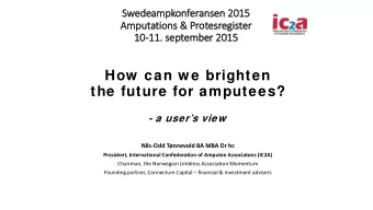 How  can w e brighten  the future for amputees?  - a users view  Nils-Odd Tnnevold BA MBA Dr
