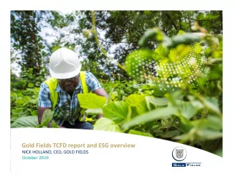 Gold Fields TCFD report and ESG overview  NICK HOLLAND, CEO, GOLD FIELDS  October 2019  Forward