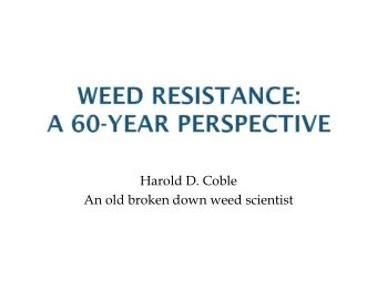 Harold D. Coble  An old broken down weed scientist  Herbicide-resistant weeds: a game-changer