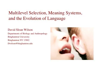 Multilevel Selection, Meaning Systems,  and the Evolution of Language  David Sloan Wilson