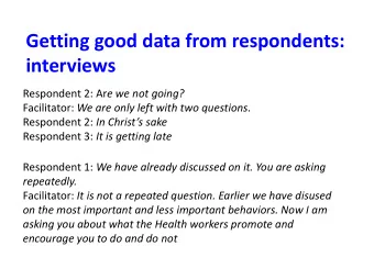 Getting good data from respondents:  interviews Respondent 2: Ar e we not going? Facilitator: We