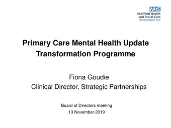 Primary Care Mental Health Update  Transformation Programme  Fiona Goudie  Clinical Director,