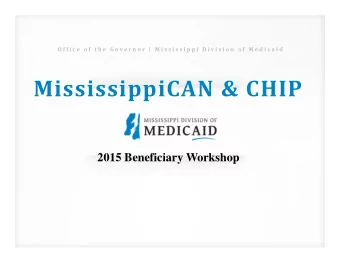 MississippiCAN &amp; CHIP  2015 Beneficiary Workshop DOM Office of Coordinated Care  The DOM Office