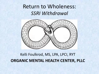 Return to Wholeness:  SSRI Withdrawal  Kelli Foulkrod, MS, LPA, LPCI, RYT  ORGANIC MENTAL HEALTH