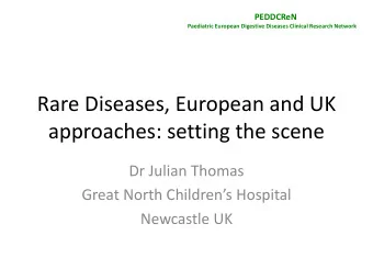 Rare Diseases, European and UK  approaches: setting the scene  Dr Julian Thomas  Great North