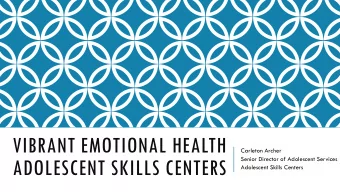 VIBRANT EMOTIONAL HEALTH  Carleton Archer  ADOLESCENT SKILLS CENTERS  Senior Director of Adolescent